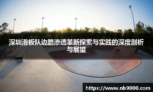 深圳滑板队边路渗透革新探索与实践的深度剖析与展望