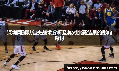 深圳网球队包夹战术分析及其对比赛结果的影响探讨