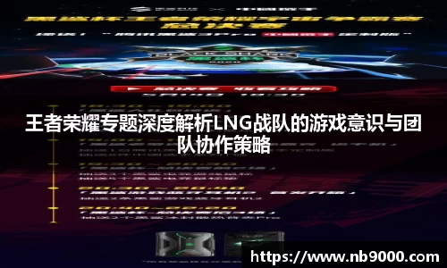 王者荣耀专题深度解析LNG战队的游戏意识与团队协作策略