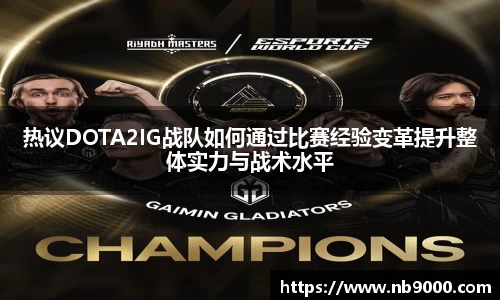 热议DOTA2IG战队如何通过比赛经验变革提升整体实力与战术水平