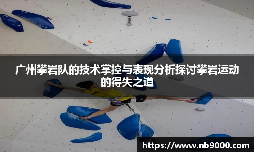 广州攀岩队的技术掌控与表现分析探讨攀岩运动的得失之道