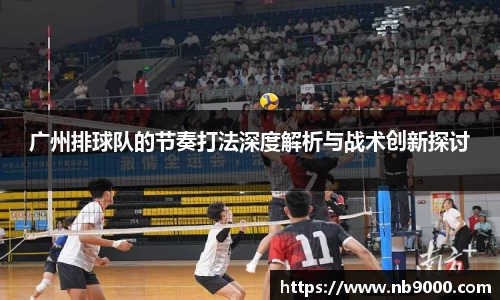 广州排球队的节奏打法深度解析与战术创新探讨